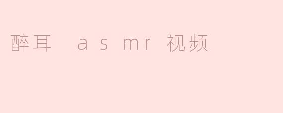醉耳 asmr视频